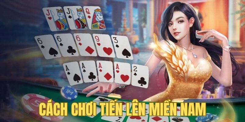 Chi tiết luật game bài Tiến Lên Miền Nam