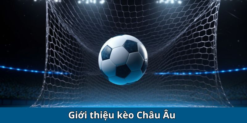 Giới thiệu kèo Châu Âu