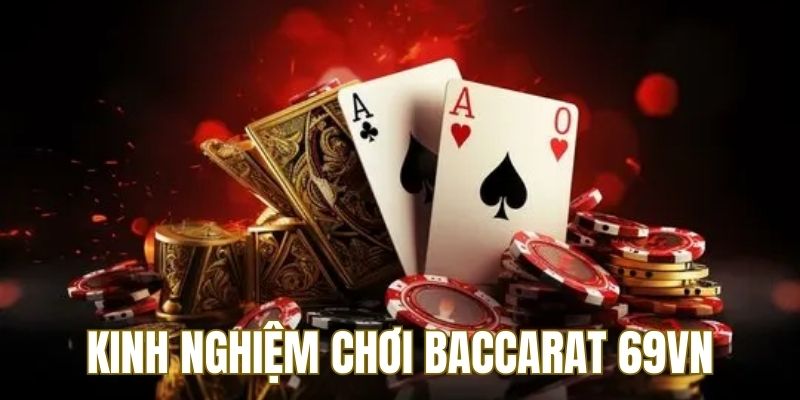 Kinh nghiệm chơi Baccarat 69VN là điều ai cũng quan tâm