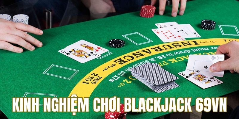 Kinh nghiệm chơi blackjack 69VN tân thủ nên bỏ túi