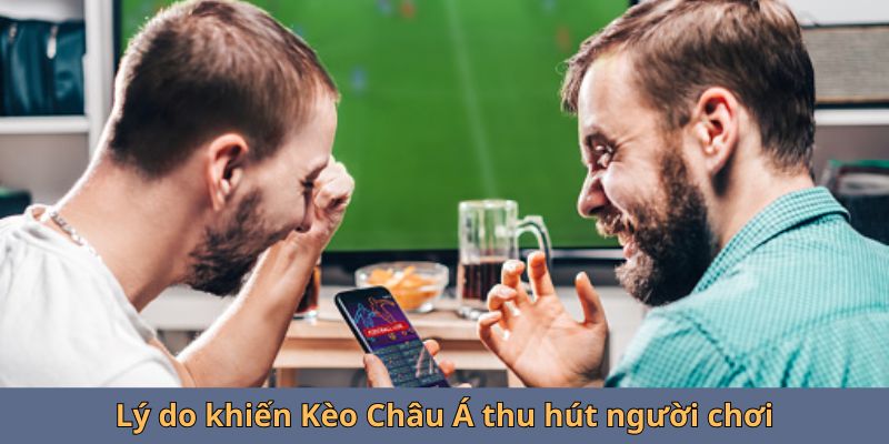 Lý do khiến Kèo Châu Á thu hút người chơi