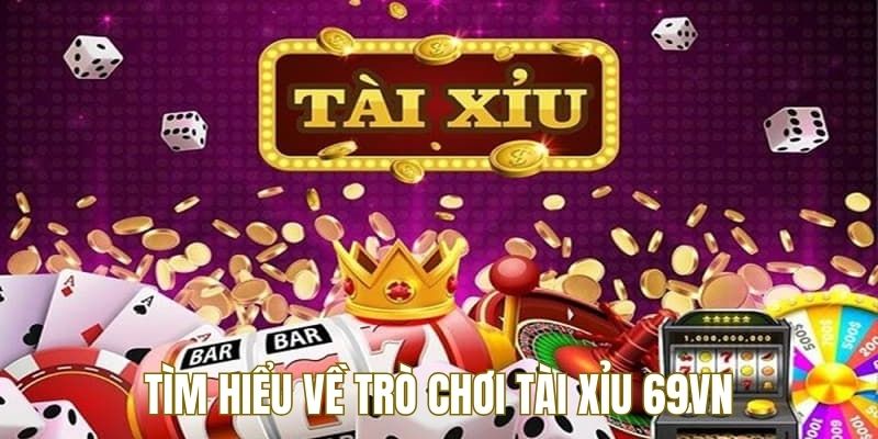 Tìm hiểu về trò chơi tại xỉu và ưu điểm tại 69VN